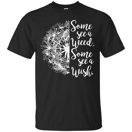 Some see a weed some see a wish Dandelion shirt Cotton t shirt