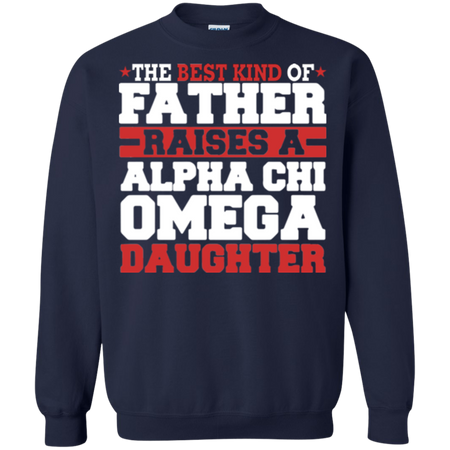 The Best Kind Of Father Raises A Alpha Chi Omega Daughter Sweatshirt