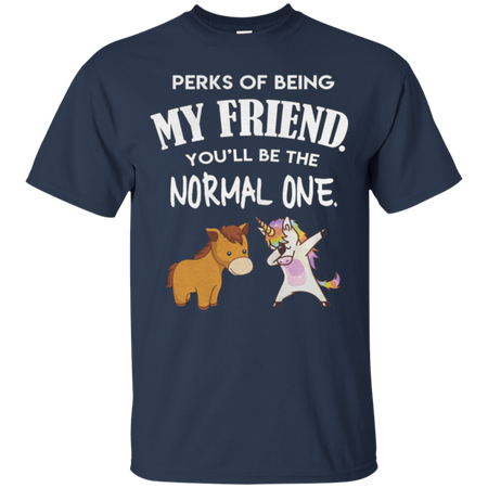 Unicorn perks of being my friend you ll be the normal one T Shirt