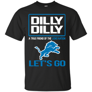 Dilly Dilly a True Friend of The Lions Nation Les t go T shirt