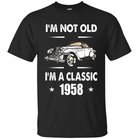 I m Not Old I m A Classic 1958 60th Birthday Gifts T shirt