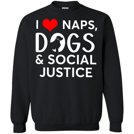 I love naps dogs and social justice shirt Sweatshirt