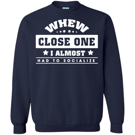 When close one I almost had to socialize Sweatshirt