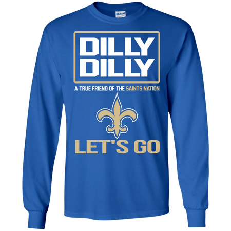 Dilly Dilly a True Friend of The Saints Nation Les t go T shirt