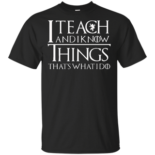 I Teach And I Know Things | Gift For Teacher | Game of Thrones Shirt | Tyrion Quote | Plus Size Shirt | Unisex T-shirt