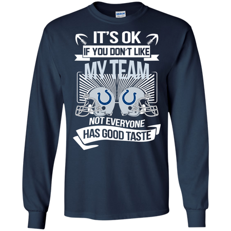 It s Ok If You Don t Like My Team Indianapolis Colts Not Everyone Has Good Taste T shirt