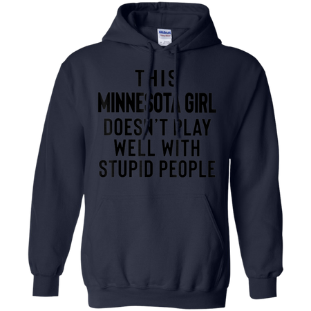 This Minnesota Girl Doesn t Play With Stupid People Shirt G185 Gildan Pullover Hoodie 8 oz