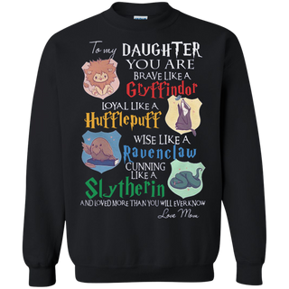 To my daughter you are brave like a Gryffindor loyal like a Hufflepuff wise like a Ravenclaw cunning like a Slytherin Sweatshirt