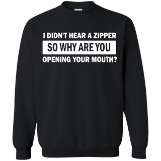 I Didn t Hear A Zipper So Why Are You Opening Your Mouth Sweatshirt