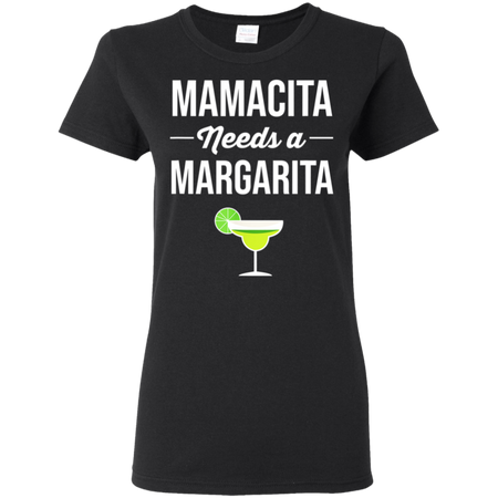 Funny Cinco De Mayo Mamacita Needs A Margarita Shirt G500L Gildan Ladies' 5.3 oz. T-Shirt