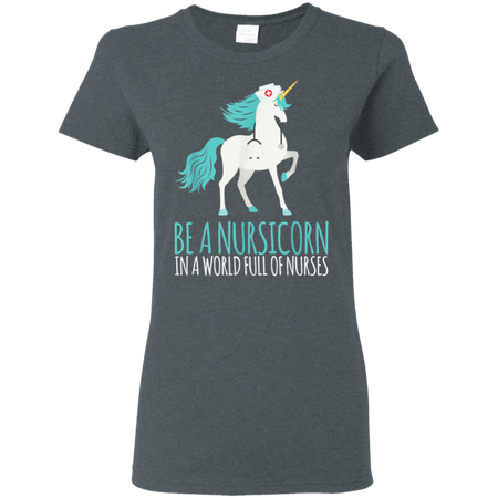 Be A Nursicorn In A World Full Of Nurses Shirt G500L Gildan Ladies 5 3 oz T Shirt