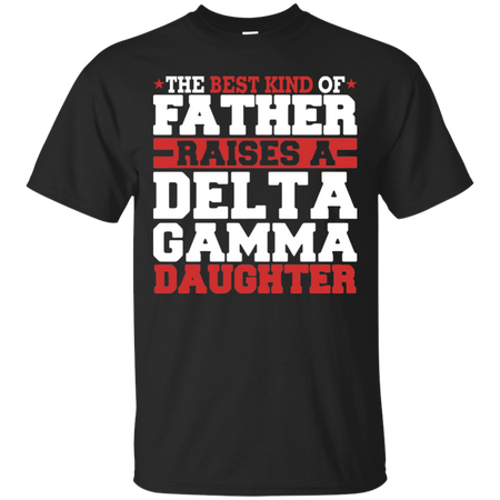 The Best Kind Of Father Raises A Delta Gamma Daughter T Shirt