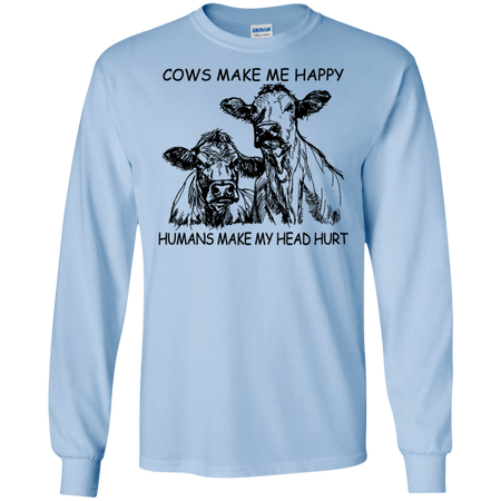 Cows Make Me Happy Humans Make My Head Hurt Shirt G240 Gildan LS Ultra Cotton T Shirt