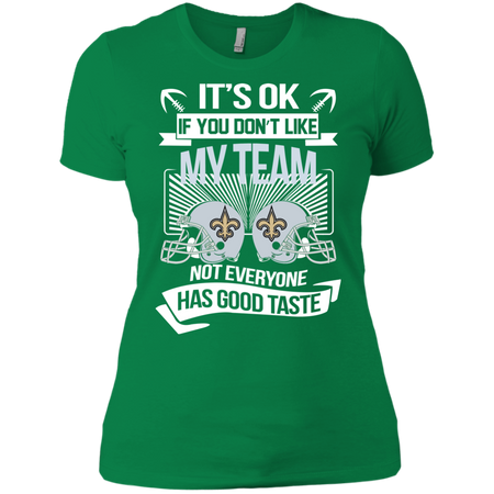 It s Ok If You Don t Like My Team New Orleans Saints Not Everyone Has Good Taste T shirt