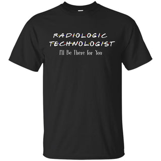 F.R.I.E.N.D.S Radiologic Technologist I'll be there for You T-shirt TT06
