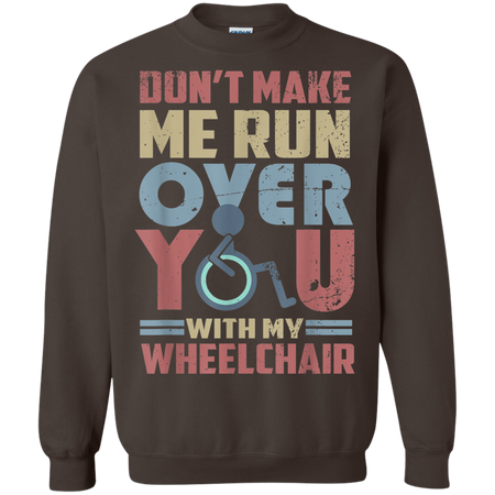 Don t Make Me Run Over You With My Wheelchair Shirt G180 Gildan Crewneck Pullover Sweatshirt 8 oz