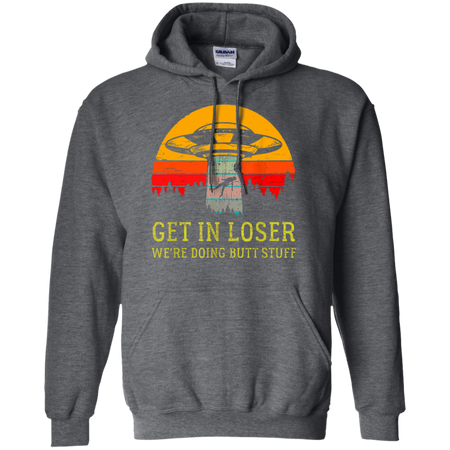 Get In Loser We re Doing Butt Stuff Vintage Shirt G185 Gildan Pullover Hoodie 8 oz