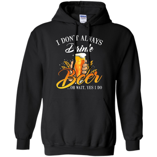 I donŠ Èt always drink Beer oh wait yes I do Hoodie