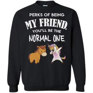 Unicorn perks of being my friend you ll be the normal one Sweatshirt