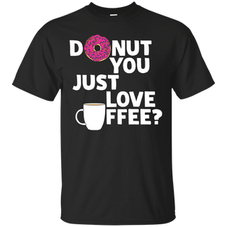Donut You Just Love Coffee T shirt