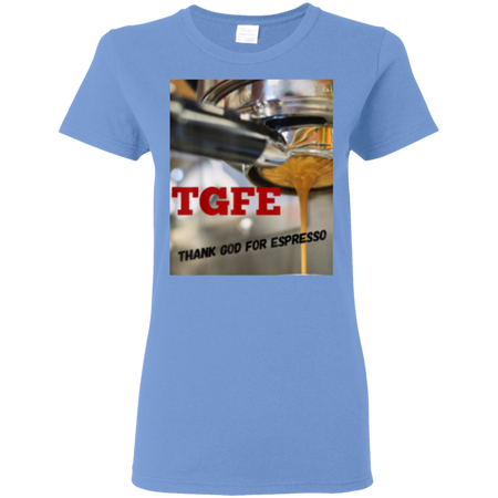 TGFE Thank God For Espresso Shirt G500L Gildan Ladies 5 3 oz T Shirt