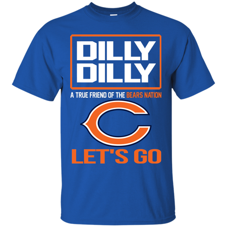 Dilly Dilly a True Friend of The Bears Nation Les t go T shirt