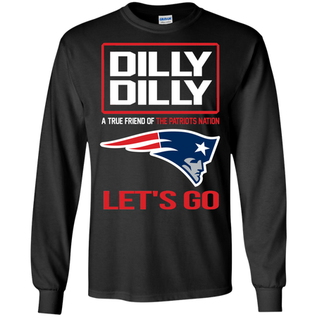 Dilly Dilly a True Friend of The Patriots Nation Les t go T shirt