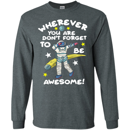 Wherever You Are Be Awesome Dabbing Astronaut Shirt G240 Gildan LS Ultra Cotton T Shirt