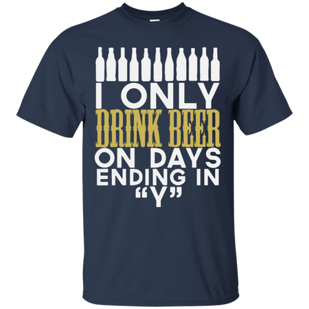 I only drinking beer on day ending in Y word T Shirt