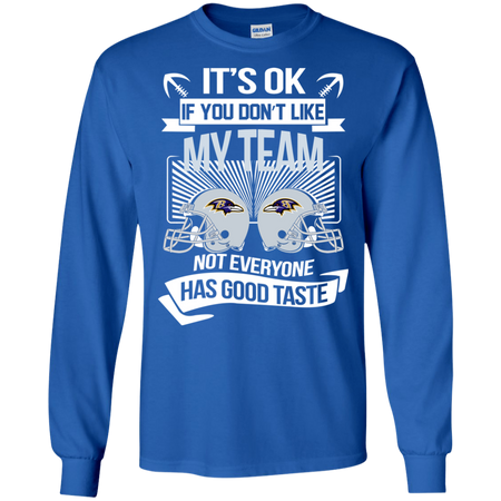It s Ok If You Don t Like My Team Ravens Not Everyone Has Good Taste T shirt