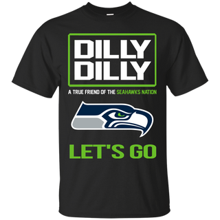 Dilly Dilly a True Friend of The Seahawks Nation Les t go T shirt