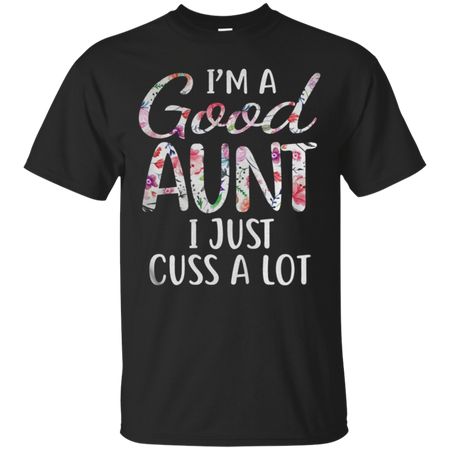 Iäó m a good aunt I just cuss a lot T Shirt