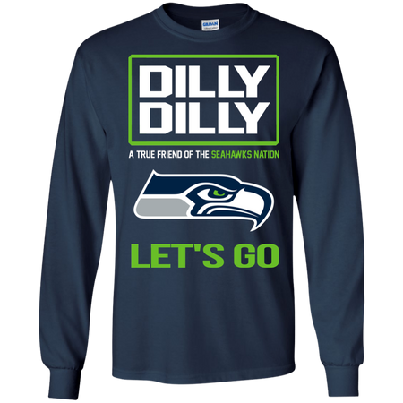 Dilly Dilly a True Friend of The Seahawks Nation Les t go T shirt