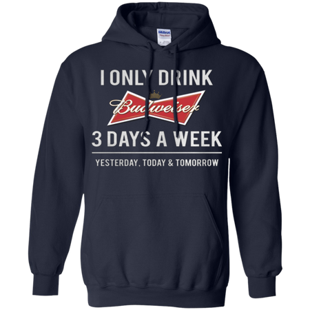 I only drink Budweiser 3 days a week Hoodie