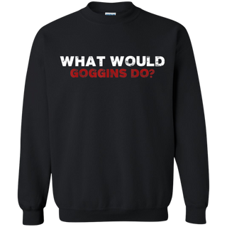 What Would Goggins Do Shirt G180 Gildan Crewneck Pullover Sweatshirt 8 oz