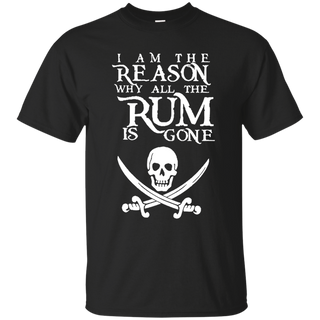 I Am The Reason all The Rum is Gone T shirt