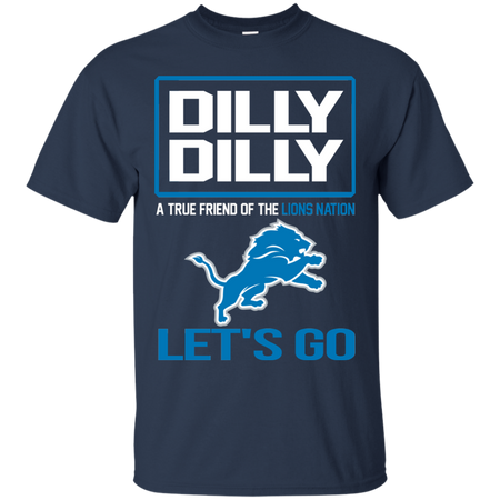 Dilly Dilly a True Friend of The Lions Nation Les t go T shirt
