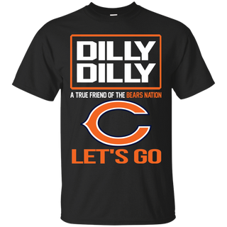 Dilly Dilly a True Friend of The Bears Nation Les t go T shirt