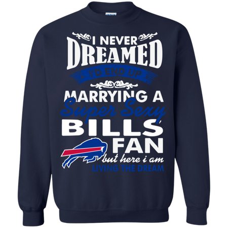 I Never Dreamed I D End Up Marrying A Super Sexy Bills Fan Sweatshirt