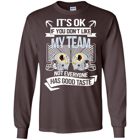 It s Ok If You Don t Like My Team Washington Redskins Not Everyone Has Good Taste T shirt