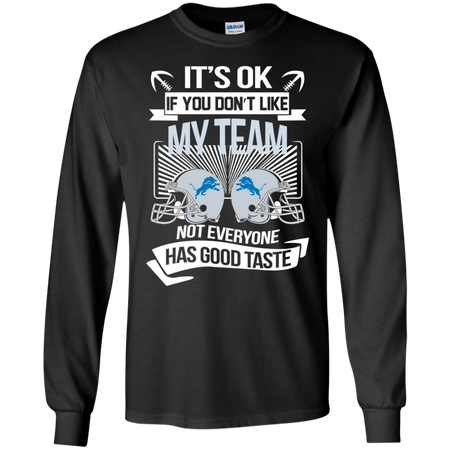 It s Ok If You Don t Like My Team Detroit Lions Not Everyone Has Good Taste T shirt