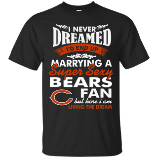 I Never Dreamed I D End Up Marrying A Super Sexy Bears Fan T Shirt