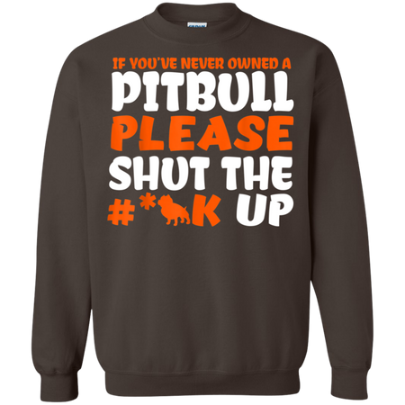 IF YOU VE NEVER OWNED A PITBULL T SHIRT G180 Gildan Crewneck Pullover Sweatshirt 8 oz