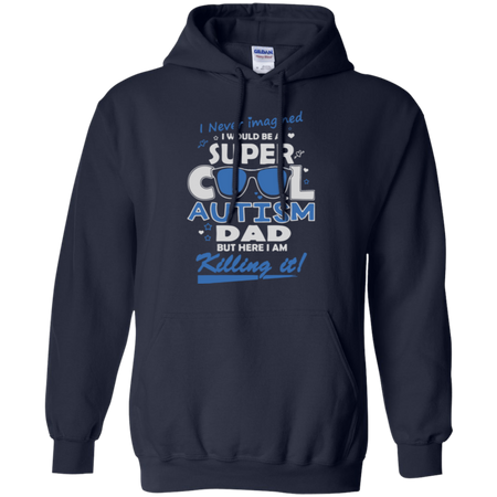 I never imagined I would be a super cool autism dad but here I am killing it Hoodie