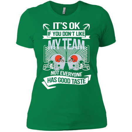 It s Ok If You Don t Like My Team Cleveland Browns Not Everyone Has Good Taste T shirt
