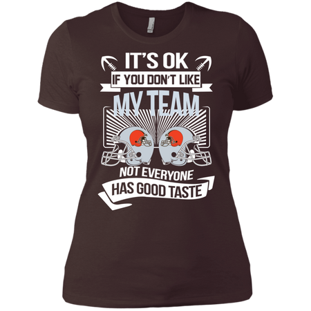 It s Ok If You Don t Like My Team Cleveland Browns Not Everyone Has Good Taste T shirt