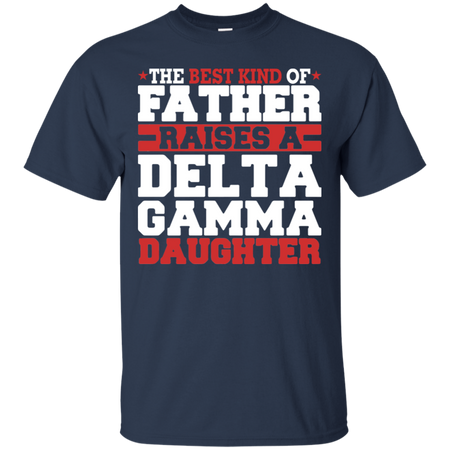 The Best Kind Of Father Raises A Delta Gamma Daughter T Shirt