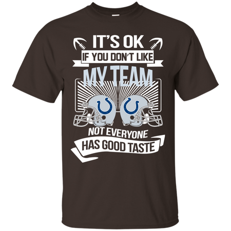 It s Ok If You Don t Like My Team Indianapolis Colts Not Everyone Has Good Taste T shirt