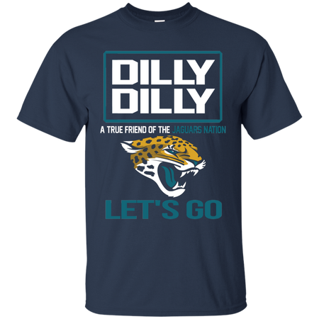Dilly Dilly a True Friend of The Jaguars Nation Les t go T shirt