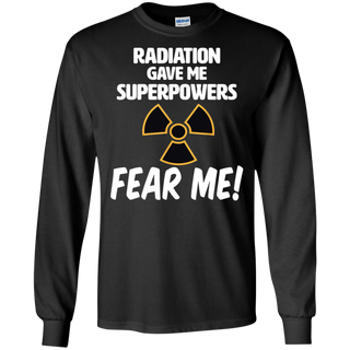 Radiation Gave Me Superpowers Fear Me Shirt G240 Gildan LS Ultra Cotton T Shirt